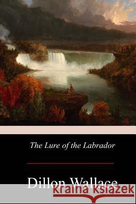 The Lure of the Labrador Dillon Wallace 9781976011917 Createspace Independent Publishing Platform