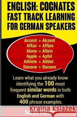 English: Cognates Fast Track Learning for German Speakers: Learn what you already know identifying the 100 most frequent simila Retter, Sarah 9781976012266 Createspace Independent Publishing Platform