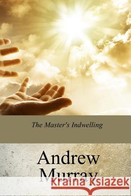 The Master's Indwelling Andrew Murray 9781976012648 Createspace Independent Publishing Platform