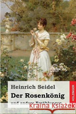 Der Rosenkönig: und andere Erzählungen Seidel, Heinrich 9781976012747