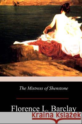 The Mistress of Shenstone Florence L. Barclay 9781976014475 Createspace Independent Publishing Platform