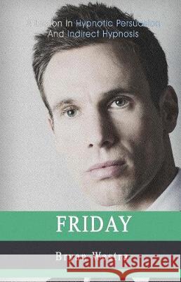 Friday: A Lesson In Hypnotic Persuasion And Indirect Hypnosis Westra, Bryan 9781976014581 Createspace Independent Publishing Platform