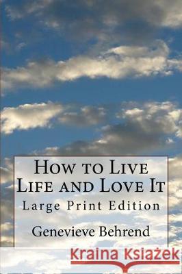 How to Live Life and Love It: Large Print Edition Genevieve Behrend 9781976015649 Createspace Independent Publishing Platform