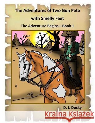 The Adventures of Two Gun Pete with Smelly Feet Savannah Horton D J Ducky  9781976015809 Createspace Independent Publishing Platform
