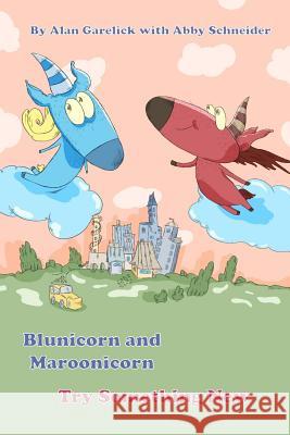 Blunicorn and Maroonicorn: Try Something New Alan Garelick Abby Schneider 9781976016813 Createspace Independent Publishing Platform