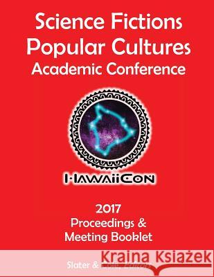 Proceedings of the 2017 Science Fictions & Popular Cultures Academic Conference Timothy F. Slater Carrie J. Cole 9781976018329 Createspace Independent Publishing Platform