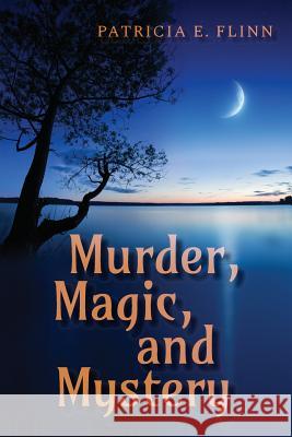 Murder, Magic, and Mystery Patricia E. Flinn 9781976018459 Createspace Independent Publishing Platform