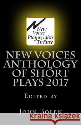 New Voices Playwrights Theatre Anthology of Short Plays 2017 John Bolen 9781976019838