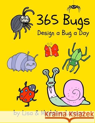 365 Bugs Design a Bug a Day Madeline Larson Lisa Larson 9781976026959