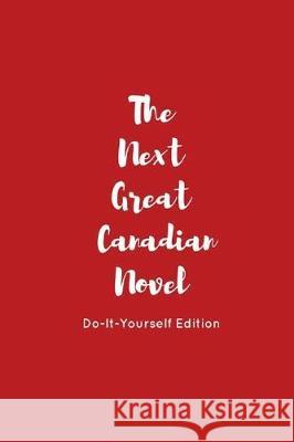 The Next Great Canadian Novel Lee Kavanagh 9781976028649 Createspace Independent Publishing Platform