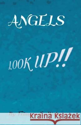 ANGELS LooK Up!!: Look up what do you see Bishop, Frances E. 9781976032547 Createspace Independent Publishing Platform