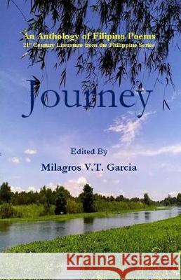 Journey: An Anthology of Filipino Poems 21st Century Literature from the Philippine Series Milagros V. T. Garcia 9781976036279 Createspace Independent Publishing Platform