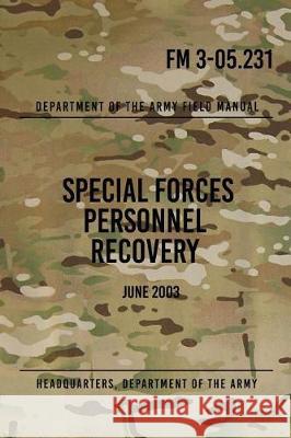 FM 3-05.231 Special Forces Personnel Recovery: June 2003 Headquarters Department of Th 9781976039379 Createspace Independent Publishing Platform