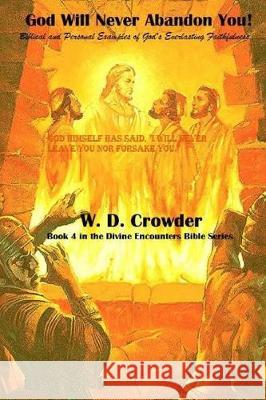 God Will Never Abandon You!: Biblical and Personal Examples of God's Everlasting Faithfulness W. D. Crowder 9781976039720 Createspace Independent Publishing Platform