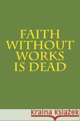 Faith Without Works Is Dead Miller's Market 9781976039997 Createspace Independent Publishing Platform