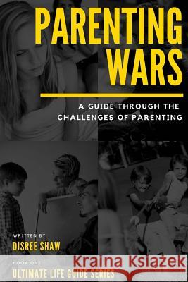 Parenting Wars: Ultimate Life Guide Series Disree Sha 9781976042348 Createspace Independent Publishing Platform