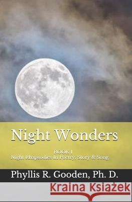 Night Wonders: Book 1 Night Rhapsodies In Poetry, Prose & Song Gooden Ph. D., Phyllis R. 9781976042713 Createspace Independent Publishing Platform