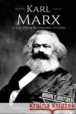 Karl Marx: A Life From Beginning to End Hourly History 9781976043727 Createspace Independent Publishing Platform