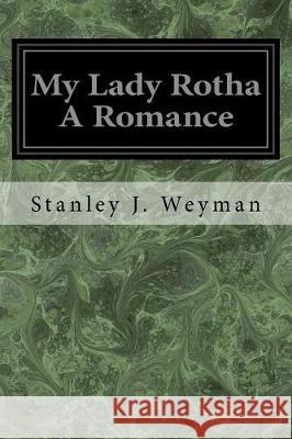 My Lady Rotha A Romance Weyman, Stanley J. 9781976044991