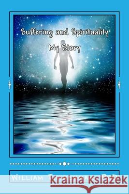 Suffering and Spirituality: My Story William J. Timmerman 9781976047206