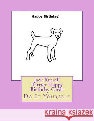 Jack Russell Terrier Happy Birthday Cards: Do It Yourself Gail Forsyth 9781976047602