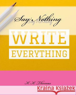 Say Nothing Write Everything K. K. Thomas 9781976048197 Createspace Independent Publishing Platform