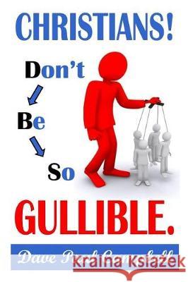 Christians! Don't Be So Gullible David Paul Campbell 9781976048975