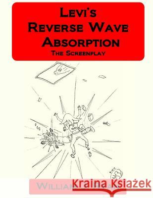 Screenplay - Levi's Reverse Wave Absorption William J. Ryan William J. Ryan 9781976050831 Createspace Independent Publishing Platform