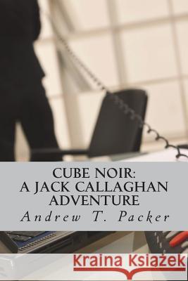 Cube Noir: A Jack Callaghan Adventure Andrew T. Packer 9781976051166