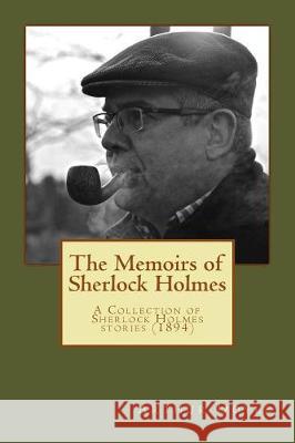 The Memoirs of Sherlock Holmes: A Collection of Sherlock Holmes stories (1894) Doyle, Arthur Conan 9781976054433 Createspace Independent Publishing Platform