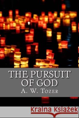 The Pursuit of God A. W. Tozer 9781976054587 Createspace Independent Publishing Platform