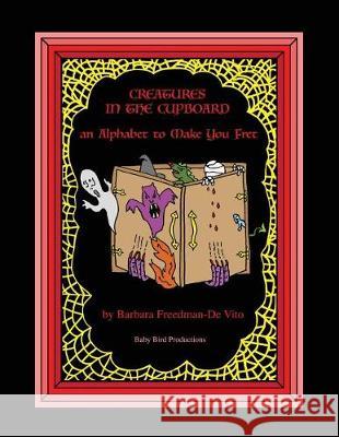 Creatures in the Cupboard: an Alphabet to Make You Fret, Plus a Draw and Tell Story, Another Sure Bet Freedman-De Vito, Barbara 9781976055249 Createspace Independent Publishing Platform