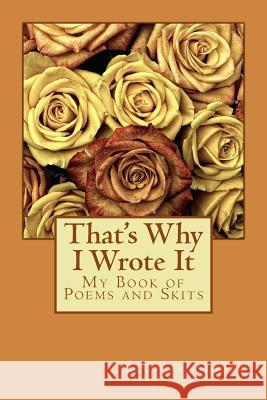 That's Why I Wrote It: My Book of Poems and Skits Ruth Grace Moore 9781976057243 Createspace Independent Publishing Platform