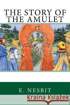 The Story of the Amulet E. Nesbit 9781976058080 Createspace Independent Publishing Platform