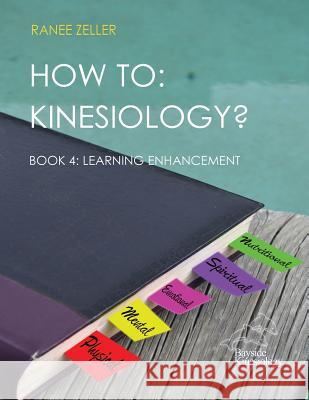 How to: Kinesiology? Book 4: Learning Enhancement: Book 4: Learning Enhancement Ranee Zeller 9781976067488