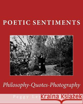 Poetic Sentiments: Philosophy - Quotes - Photography Peggy Leyva Conley 9781976067716 Createspace Independent Publishing Platform