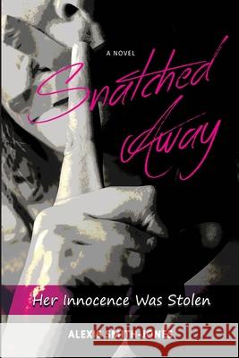 Snatched Away: Her Innocence Was Stolen Alexis D. Smith-Jones 9781976069901