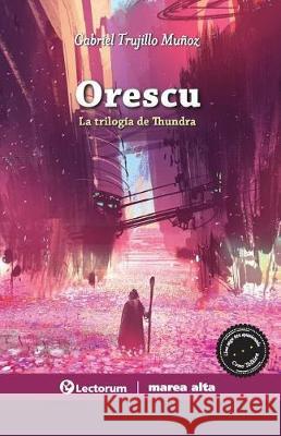 Orescu: La trilogía de Thundra (La voz, la sangre, la luz) Munoz, Gabriel Trujillo 9781976070617 Createspace Independent Publishing Platform