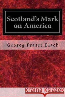 Scotland's Mark on America Georeg Fraser Black John Foord 9781976071140 Createspace Independent Publishing Platform