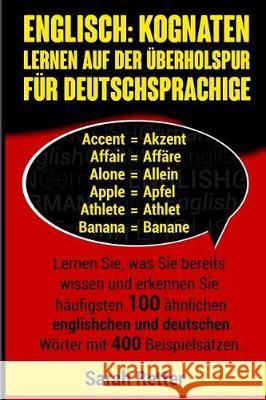 Englisch: Kognaten Lernen Auf Der Uberholspur fur Deutschsprachige: Lernen Sie, was Sie bereits wissen und erkennen Sie häufigst Retter, Sarah 9781976071256 Createspace Independent Publishing Platform