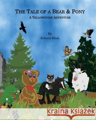 The Tale of a Bear & Pony: A Yellowstone Adventure Rebecca Black 9781976072598