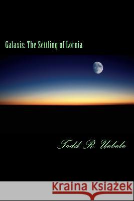 Galaxis: The Settling of Lornia Todd R. Uebele 9781976073441