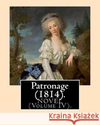 Patronage (1814). NOVEL By: Maria Edgeworth (Volume IV). Original Version: onage is a four volume fictional work by Anglo-Irish writer Maria Edgew Edgeworth, Maria 9781976073724