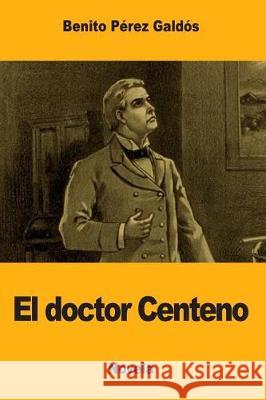 El doctor Centeno Galdos, Benito Perez 9781976074172 Createspace Independent Publishing Platform