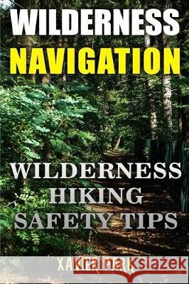 Wilderness Navigation: Wilderness Hiking Safety Tips Xavier Park 9781976074622 Createspace Independent Publishing Platform