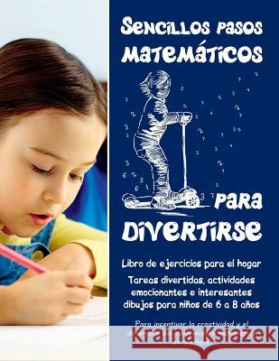 Sencillos pasos matemáticos para divertirse: Libro de ejercicios para el hogar - Tareas divertidas, actividades emocionantes e interesantes dibujos pa Zubrytsky, Feodor 9781976075421 Createspace Independent Publishing Platform