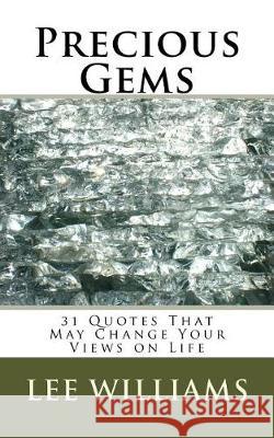 Precious Gems: 31 Quotes That May Change Your Views on Life Lee Williams 9781976075711 Createspace Independent Publishing Platform