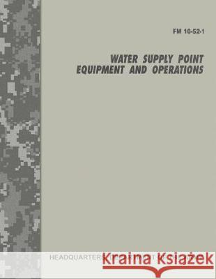 Water Supply Point Equipment and Operations (FM 10-52-1) Department Of the Army 9781976076992 Createspace Independent Publishing Platform