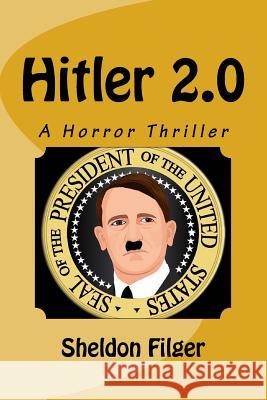 Hitler 2.0: A Horror Thriller Sheldon Filger 9781976077272 Createspace Independent Publishing Platform