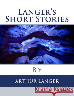 Langer's Short Stories Arthur Xavior Langer 9781976077807
